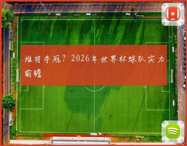谁将夺冠？2026年世界杯球队实力前瞻