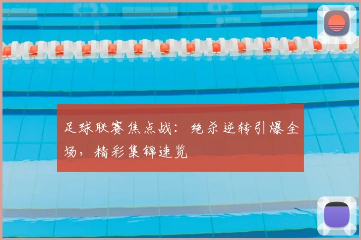 足球联赛焦点战：绝杀逆转引爆全场，精彩集锦速览