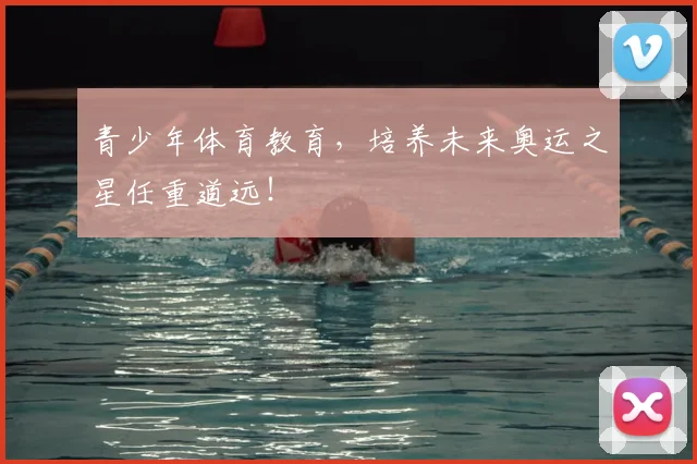 青少年体育教育，培养未来奥运之星任重道远！
