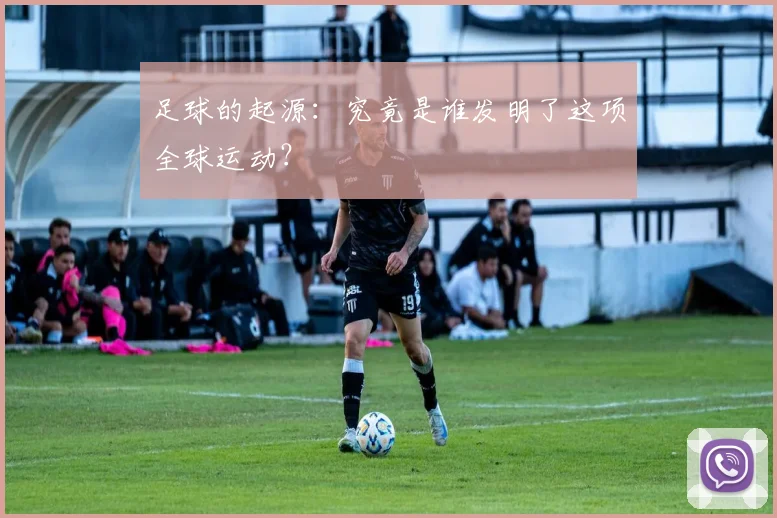 足球的起源:究竟是谁发明了这项全球运动?
