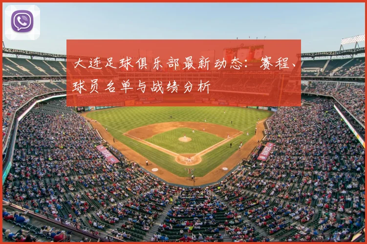 大连足球俱乐部最新动态：赛程、球员名单与战绩分析
